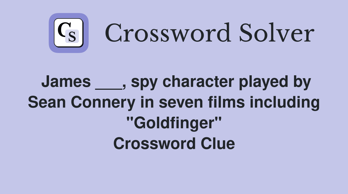 James ___, spy character played by Sean Connery in seven films including "Goldfinger" Crossword Clue