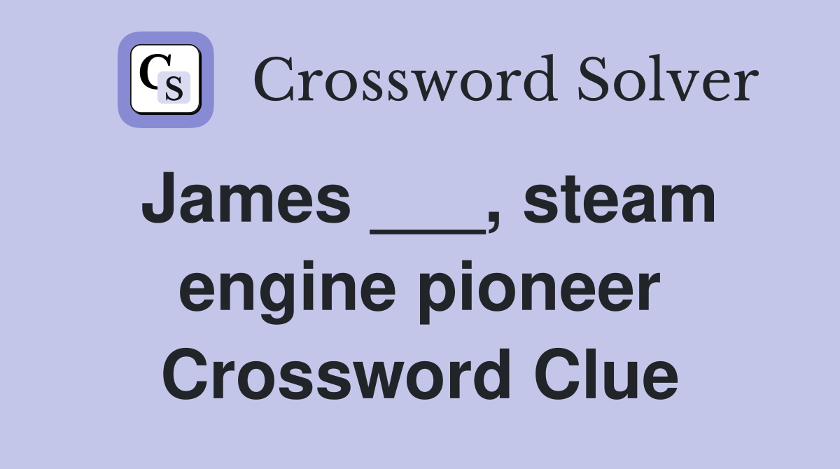 James ___, steam engine pioneer Crossword Clue