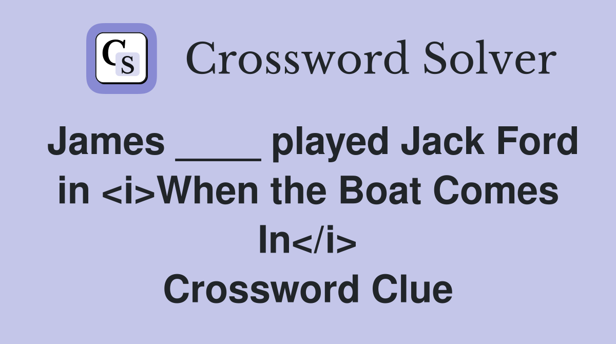 James ____ played Jack Ford in <i>When the Boat Comes In</i> Crossword Clue