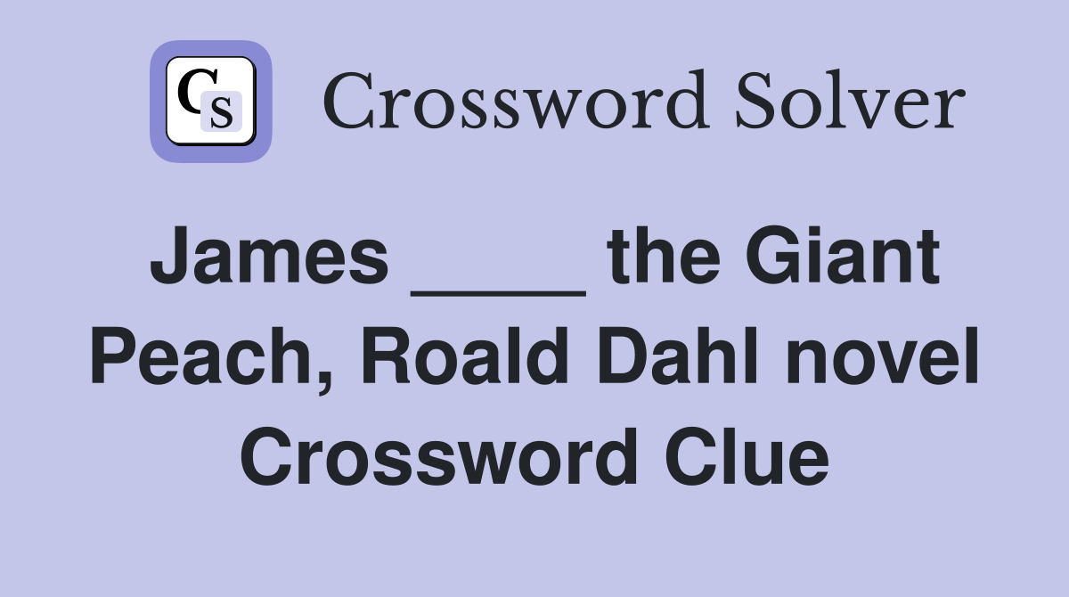 James ____ the Giant Peach, Roald Dahl novel Crossword Clue
