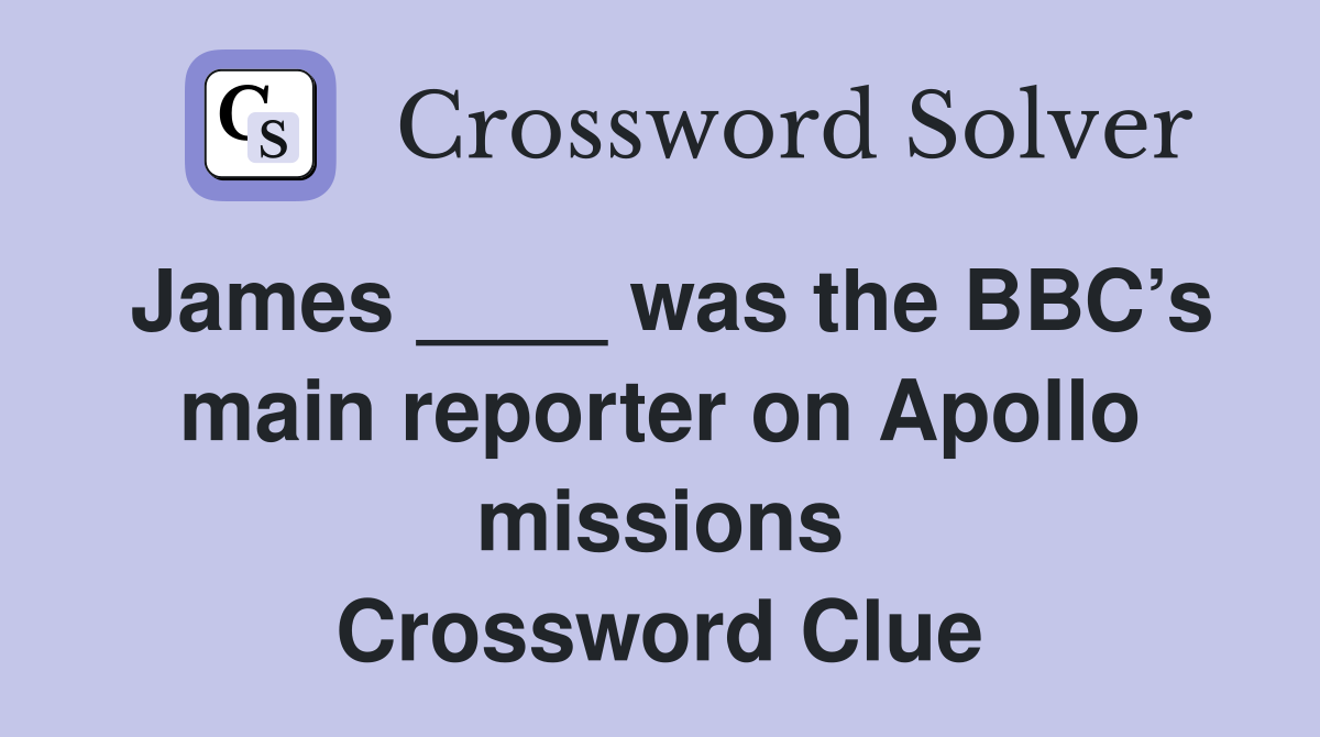 James ____ was the BBC’s main reporter on Apollo missions Crossword Clue