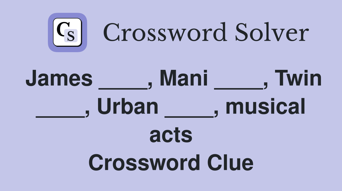 James ____, Mani ____, Twin ____, Urban ____, musical acts Crossword Clue