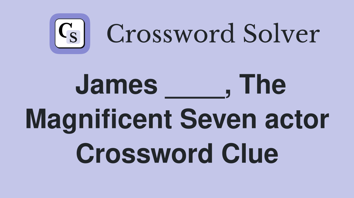 James ____, The Magnificent Seven actor Crossword Clue