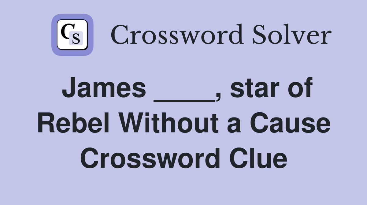James ____, star of Rebel Without a Cause Crossword Clue