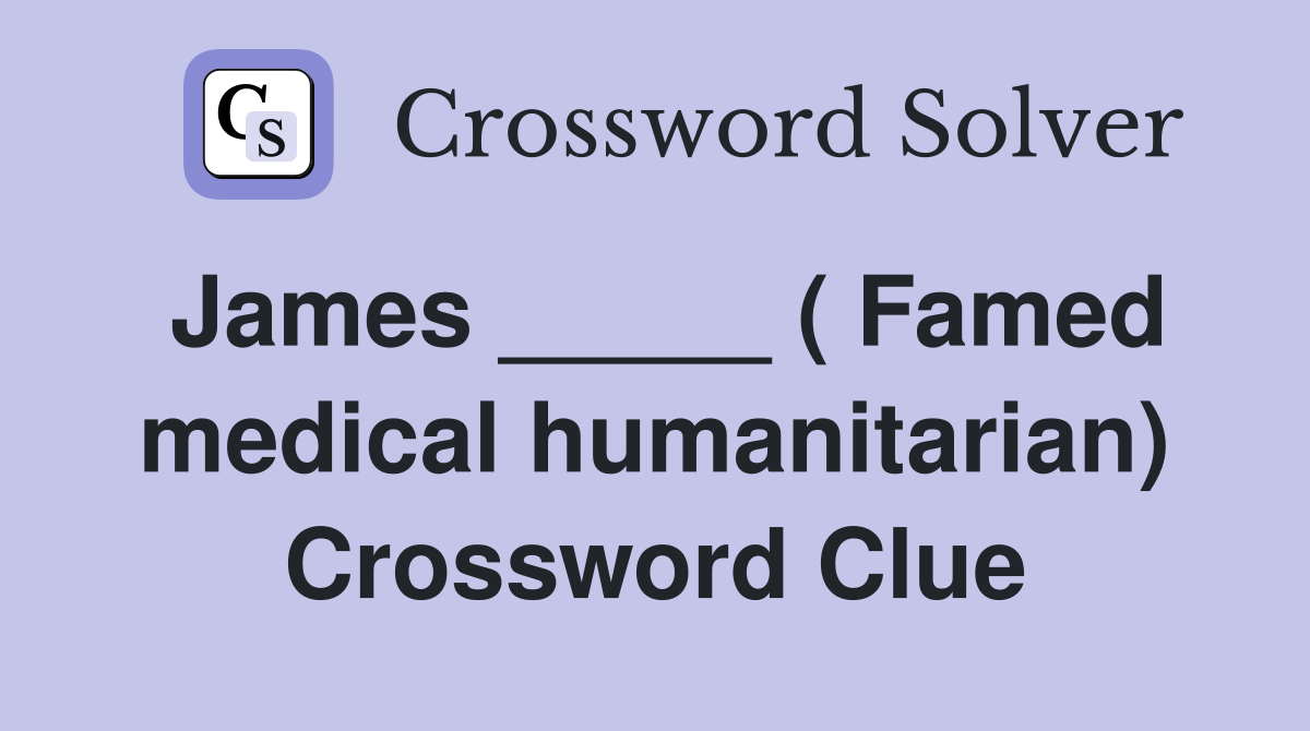 James _____ ( Famed medical humanitarian) Crossword Clue