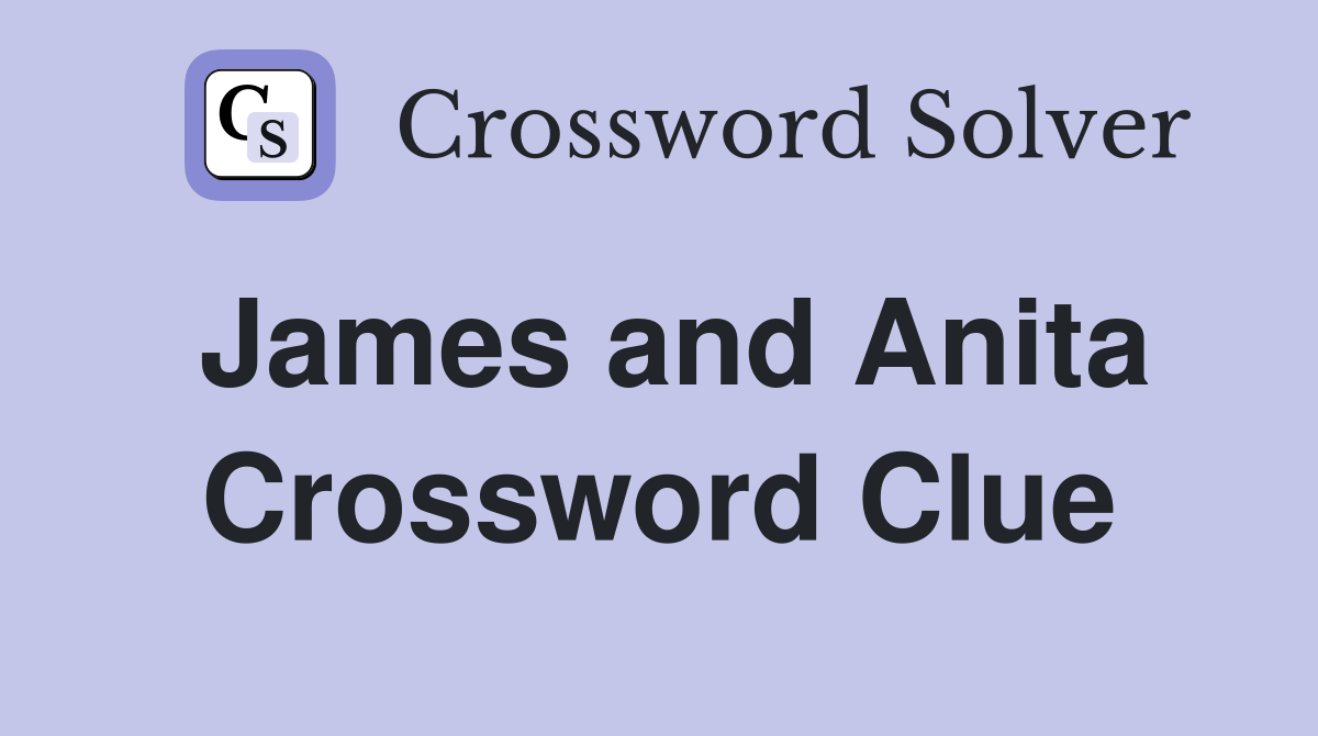 James and Anita Crossword Clue