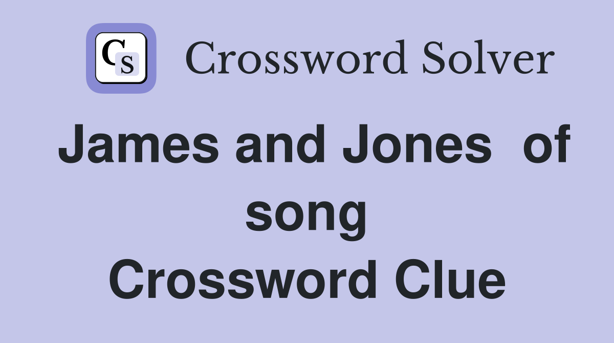 James and Jones  of song Crossword Clue