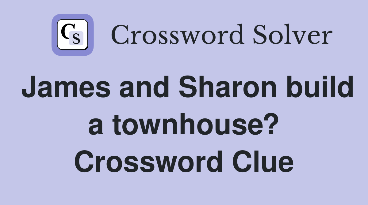 James and Sharon build a townhouse? Crossword Clue