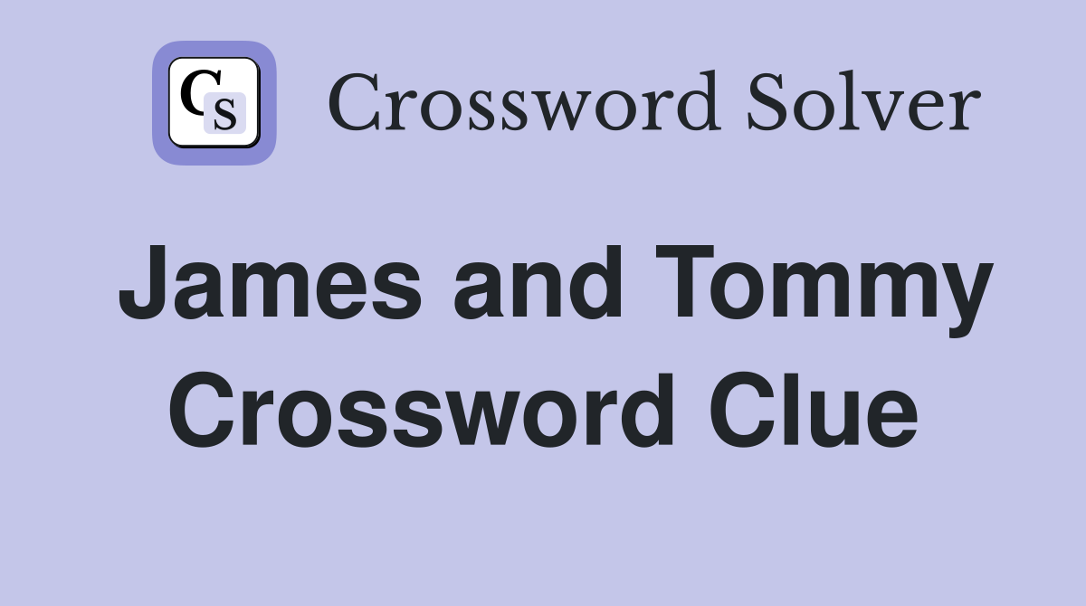 James and Tommy Crossword Clue