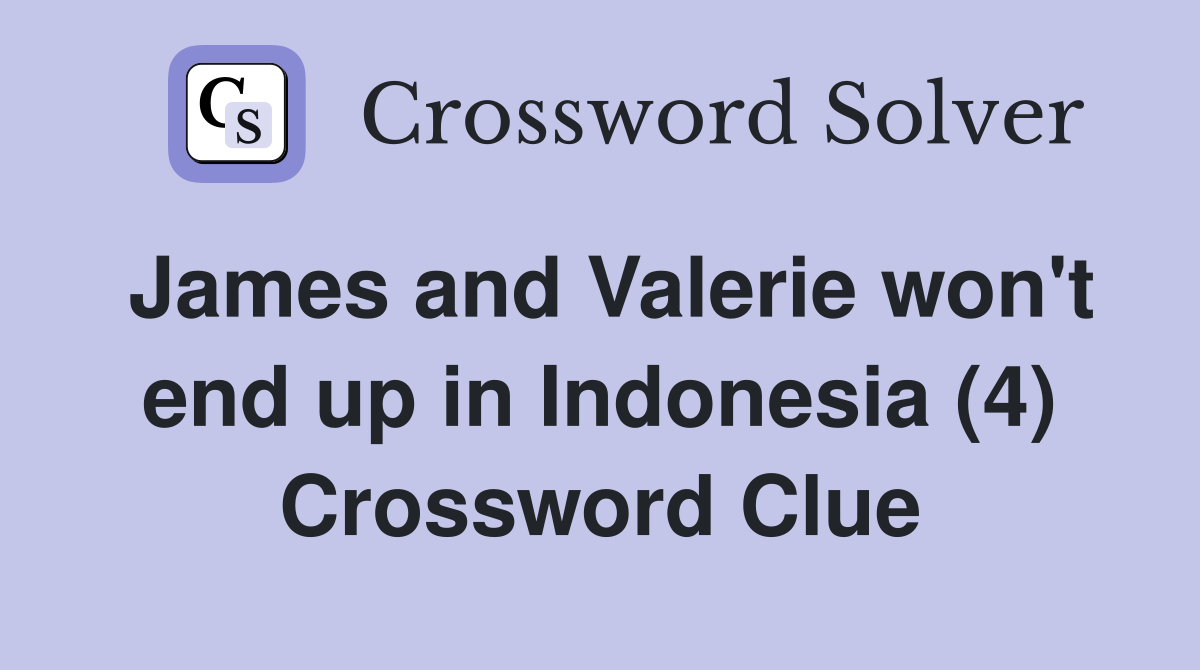 James and Valerie won't end up in Indonesia (4) Crossword Clue
