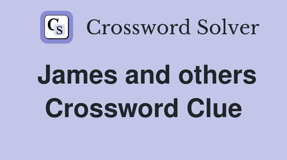 James and others Crossword Clue