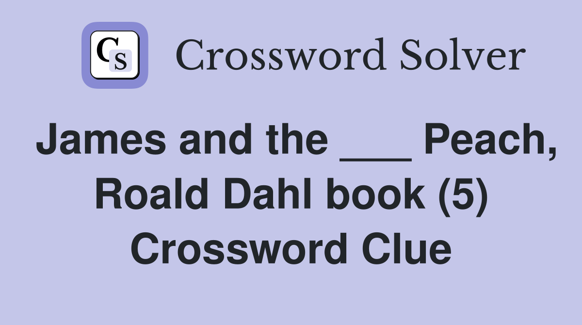 James and the ___ Peach, Roald Dahl book (5) Crossword Clue