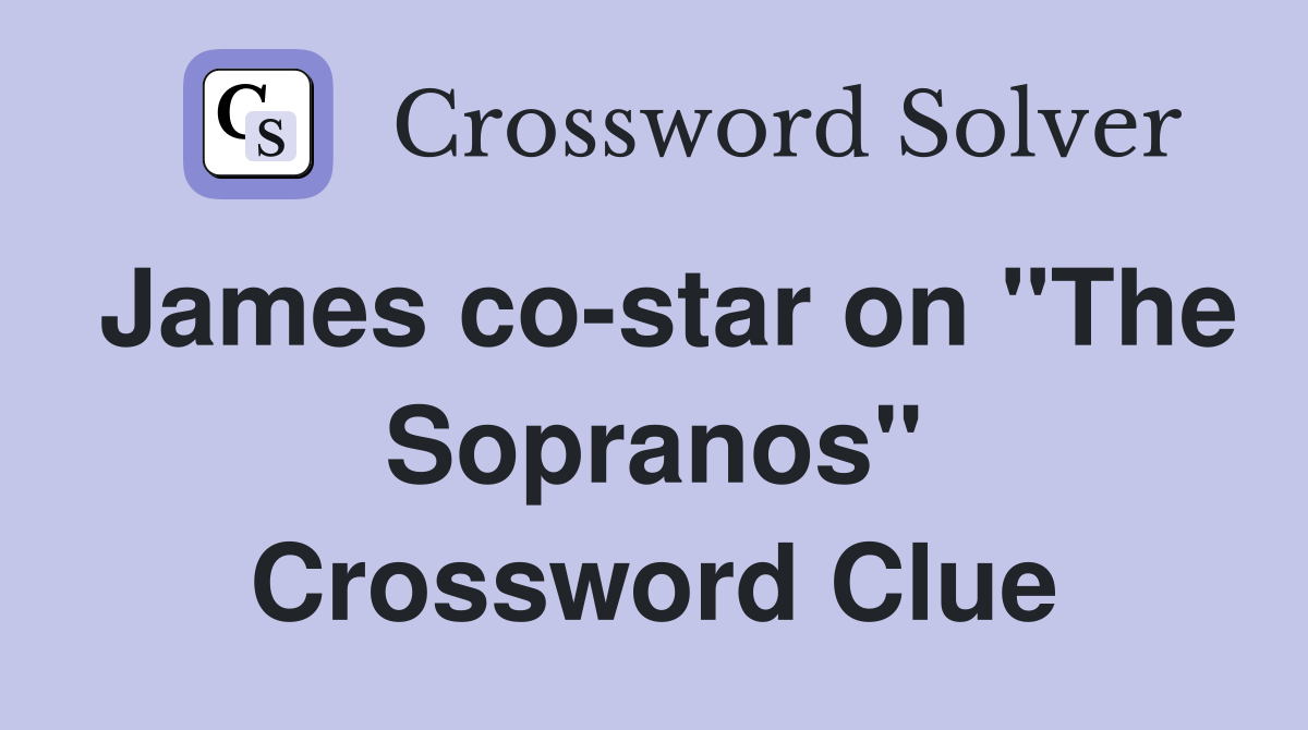 James co-star on "The Sopranos" Crossword Clue
