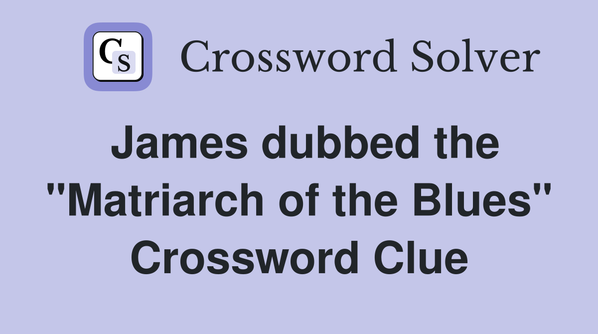 James dubbed the "Matriarch of the Blues" Crossword Clue