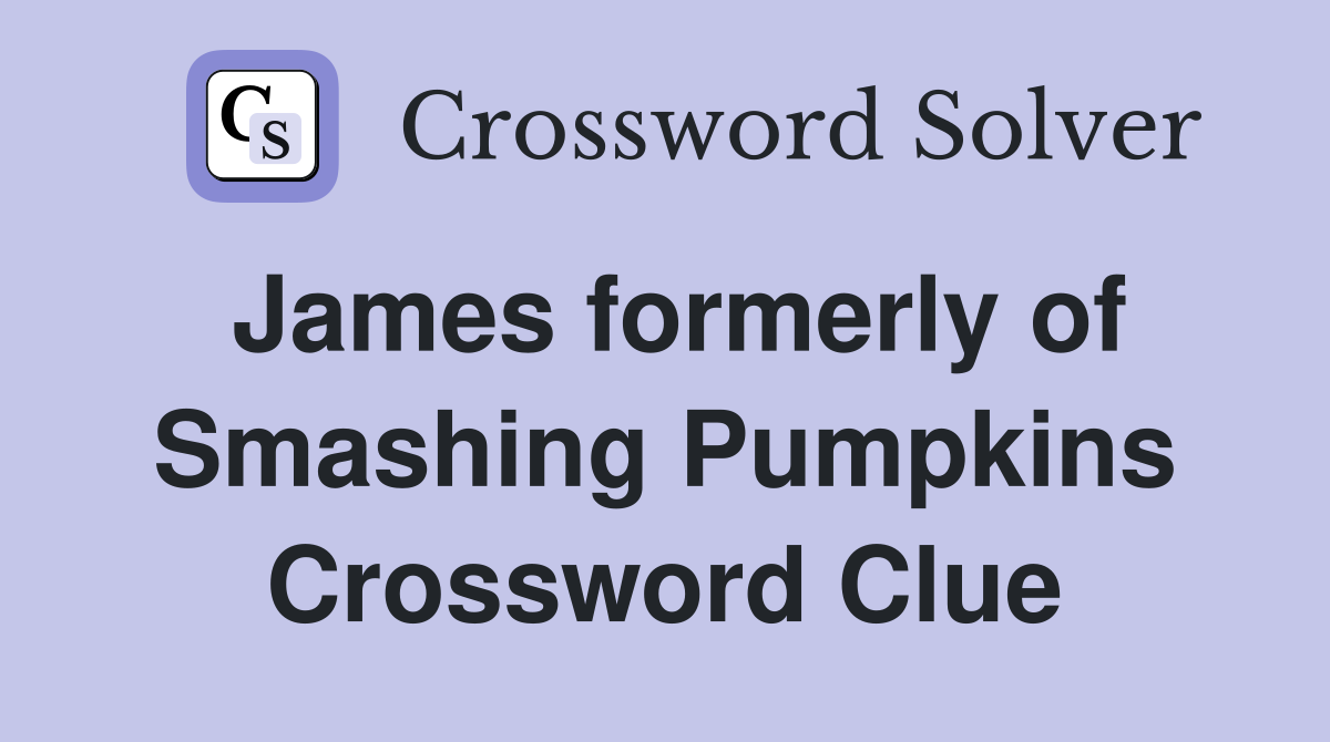 James formerly of Smashing Pumpkins Crossword Clue