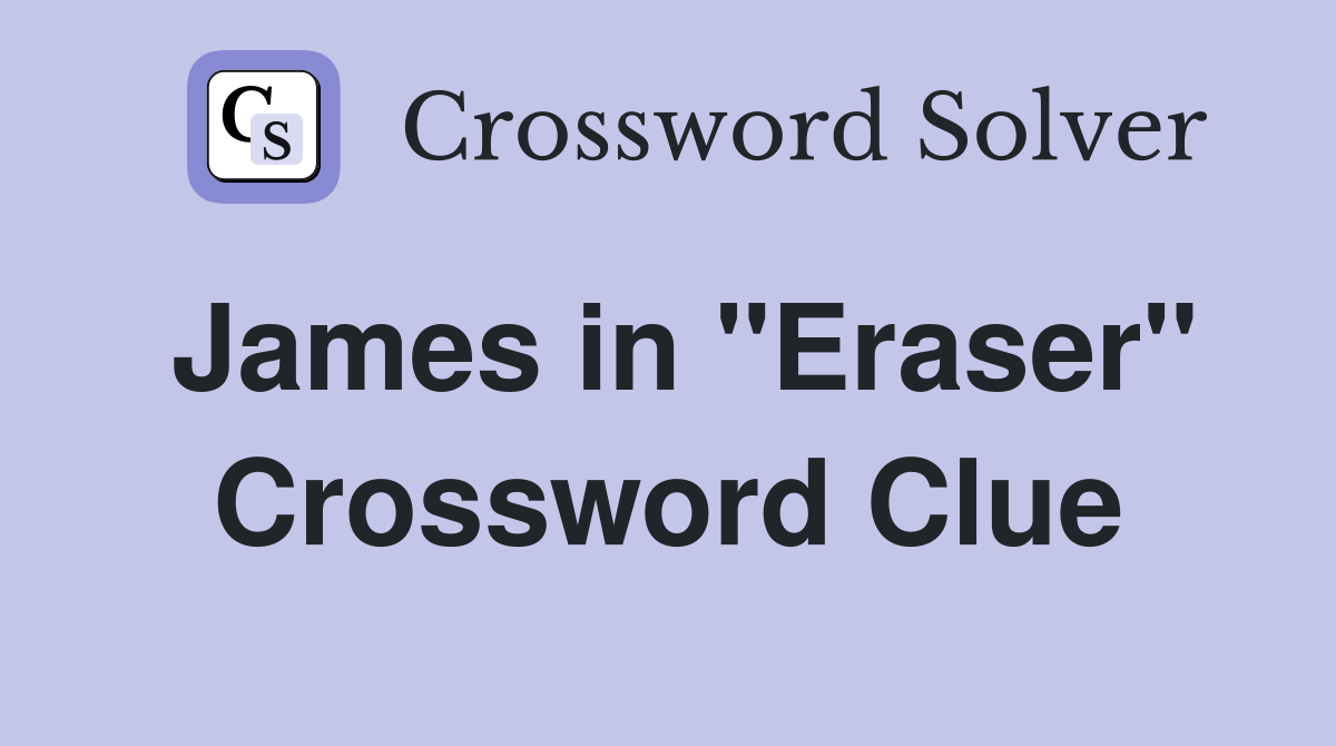 James in "Eraser" Crossword Clue