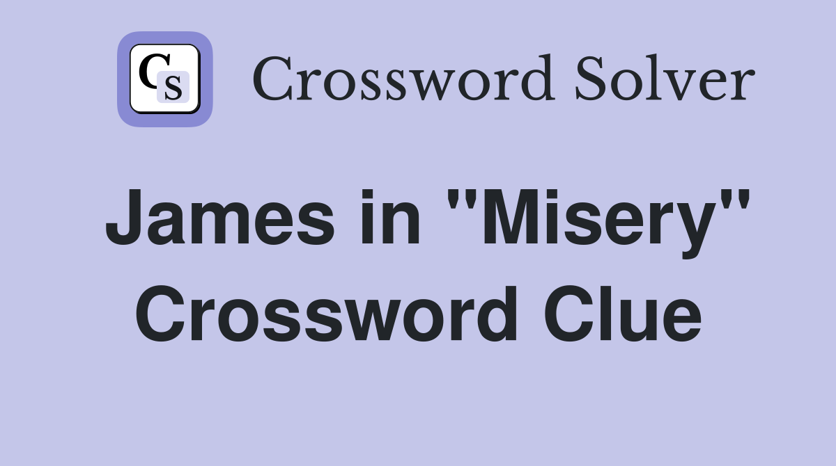 James in "Misery" Crossword Clue