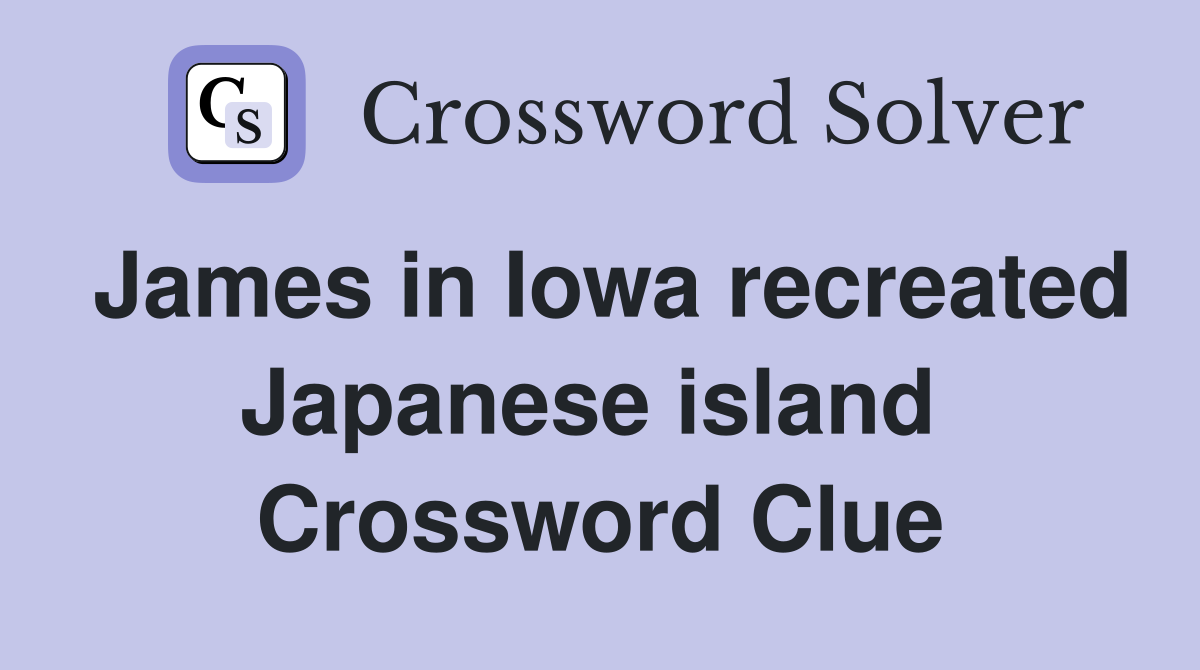 James in Iowa recreated Japanese island  Crossword Clue