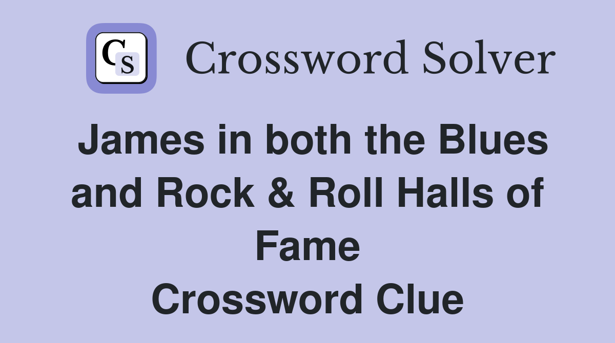 James in both the Blues and Rock & Roll Halls of Fame Crossword Clue