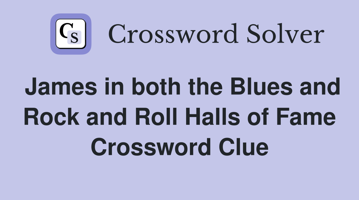 James in both the Blues and Rock and Roll Halls of Fame Crossword Clue