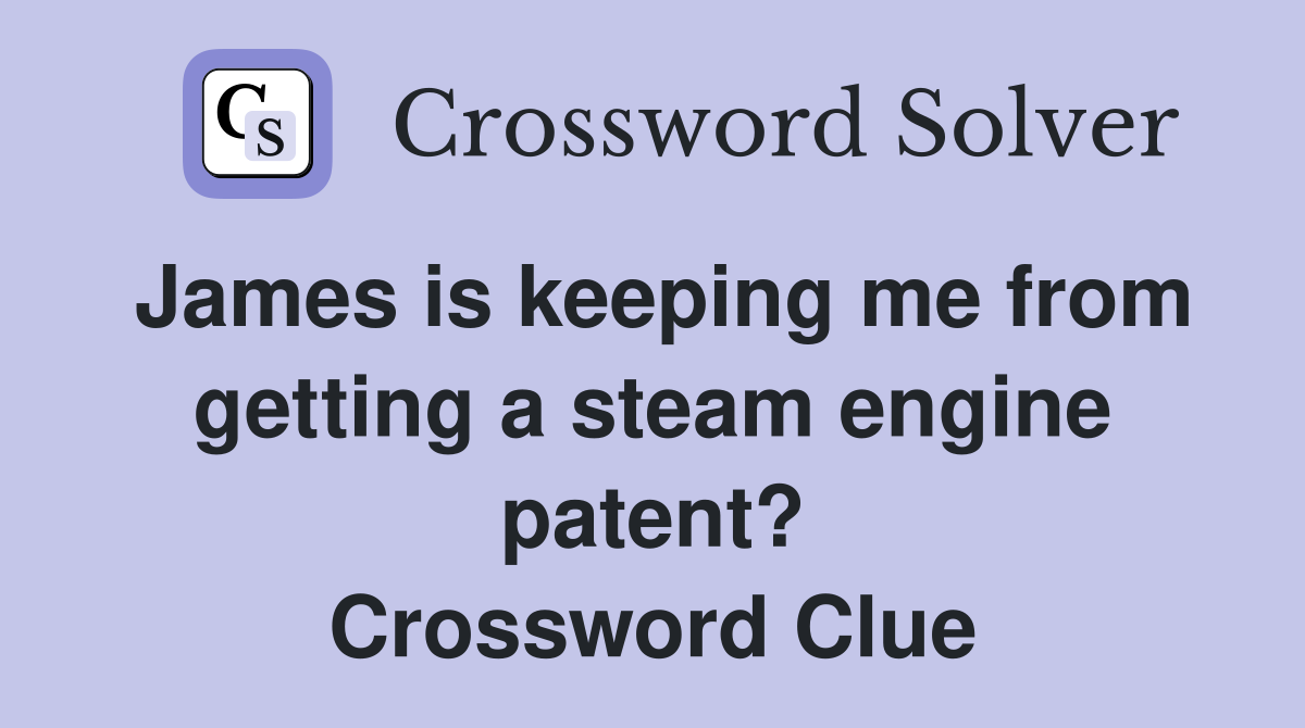 James is keeping me from getting a steam engine patent? Crossword Clue