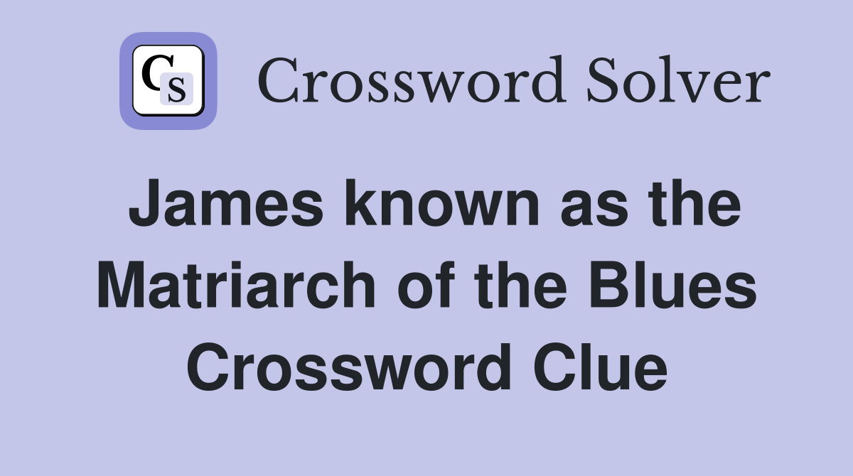 James known as the Matriarch of the Blues Crossword Clue