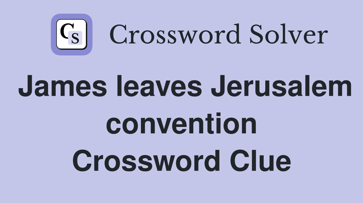 James leaves Jerusalem convention Crossword Clue