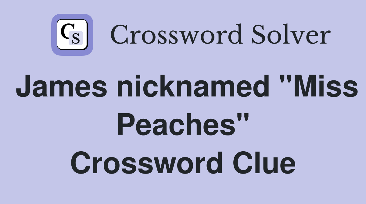 James nicknamed "Miss Peaches" Crossword Clue