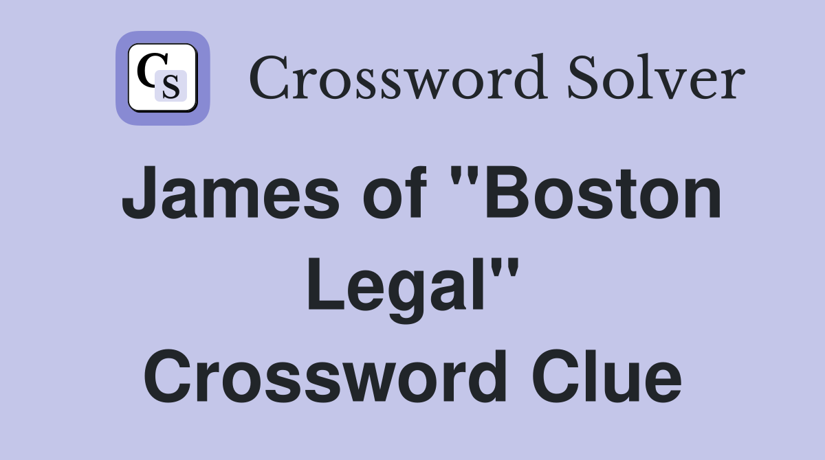 James of "Boston Legal" Crossword Clue
