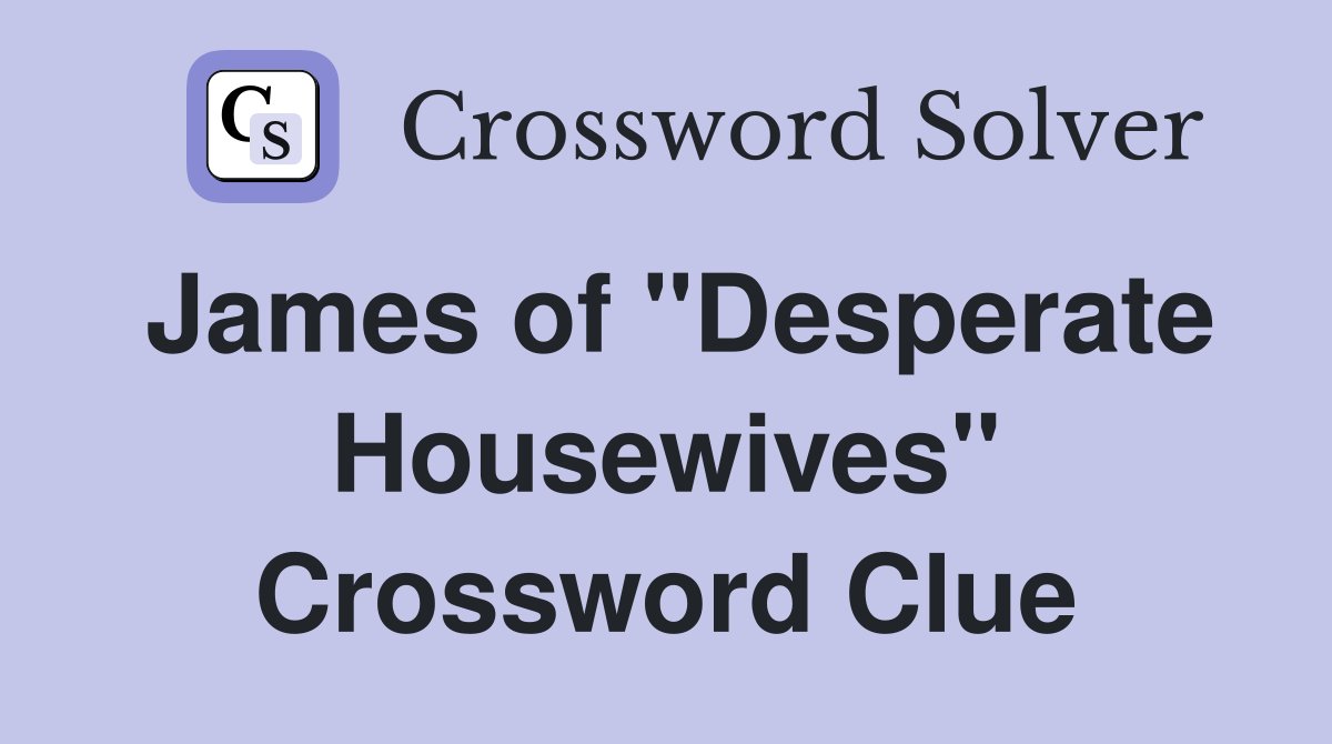 James of "Desperate Housewives" Crossword Clue