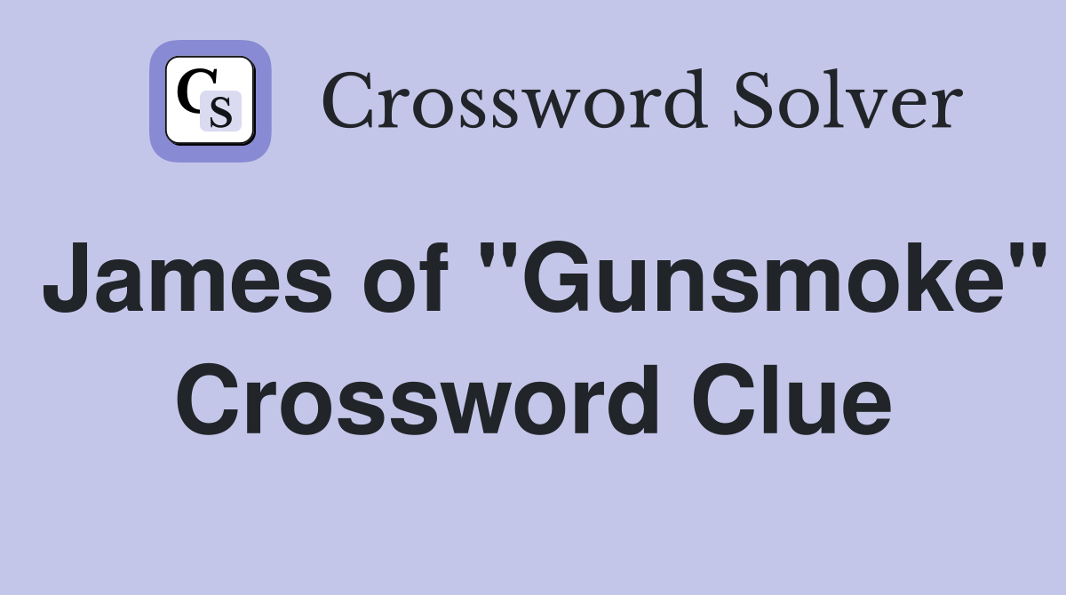 James of "Gunsmoke" Crossword Clue