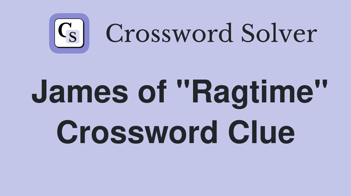 James of "Ragtime" Crossword Clue