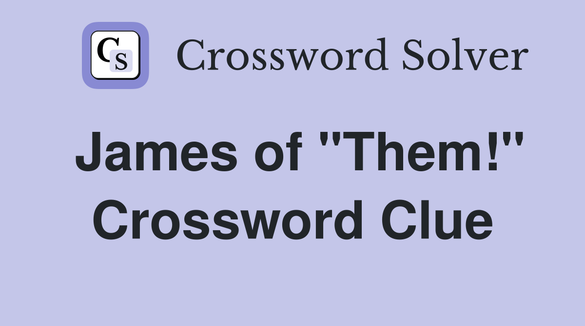 James of "Them!" Crossword Clue