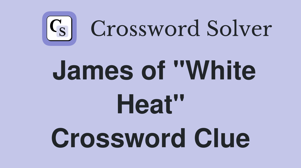 James of "White Heat" Crossword Clue