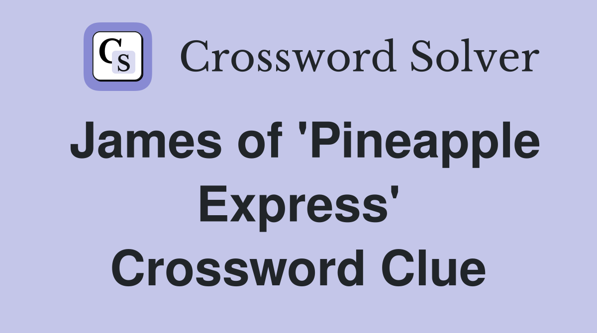 James of 'Pineapple Express' Crossword Clue