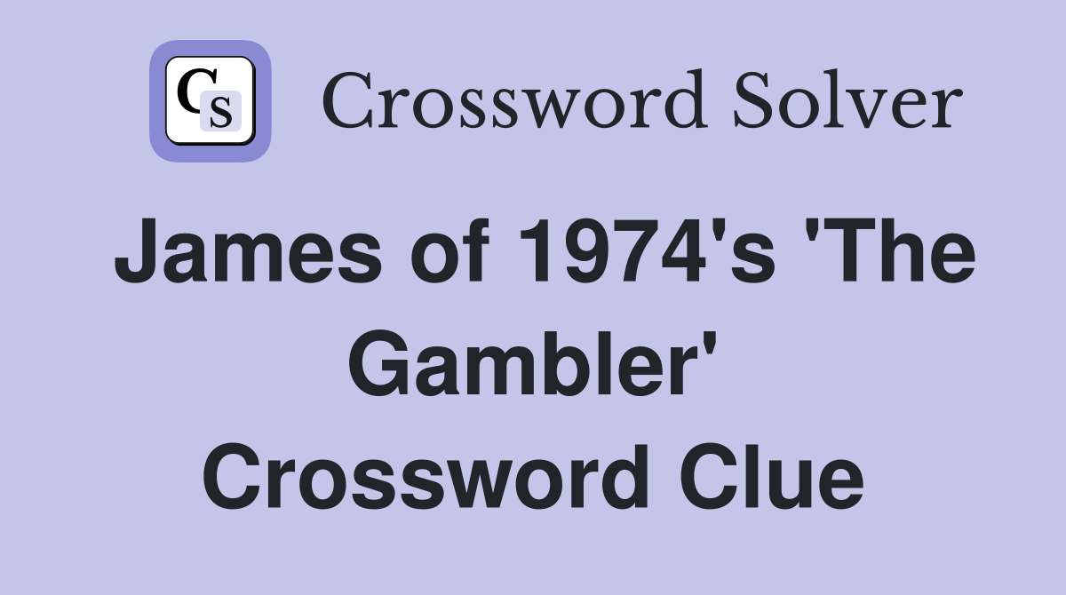 James of 1974's 'The Gambler' Crossword Clue