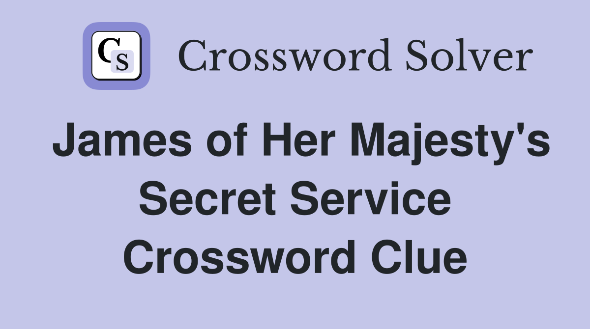 James of Her Majesty's Secret Service Crossword Clue
