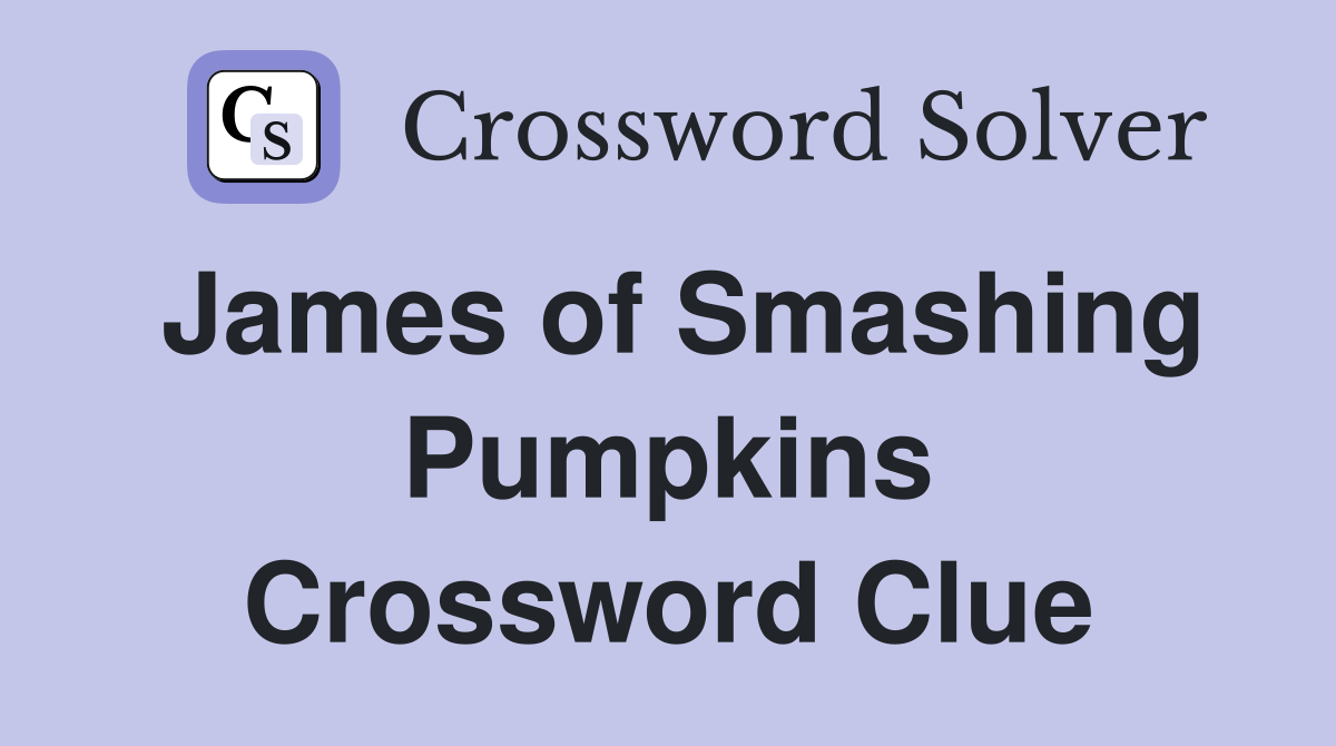 James of Smashing Pumpkins Crossword Clue