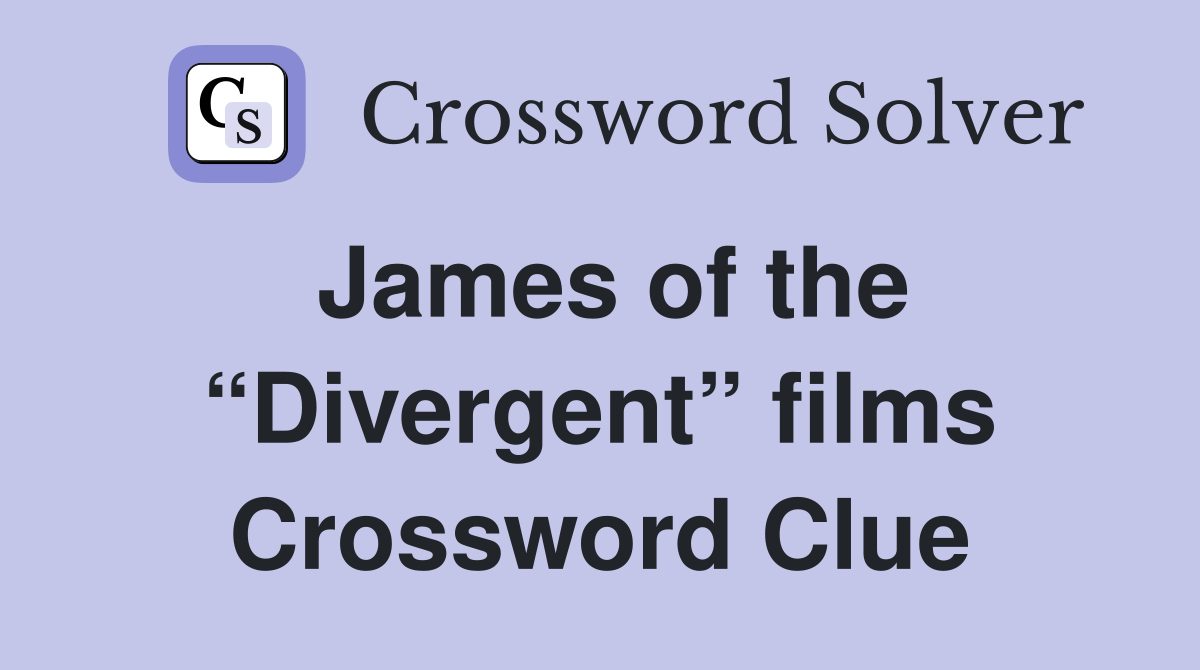 James of the “Divergent” films Crossword Clue