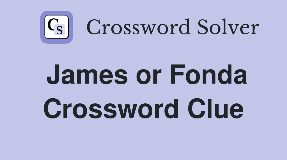 James or Fonda Crossword Clue