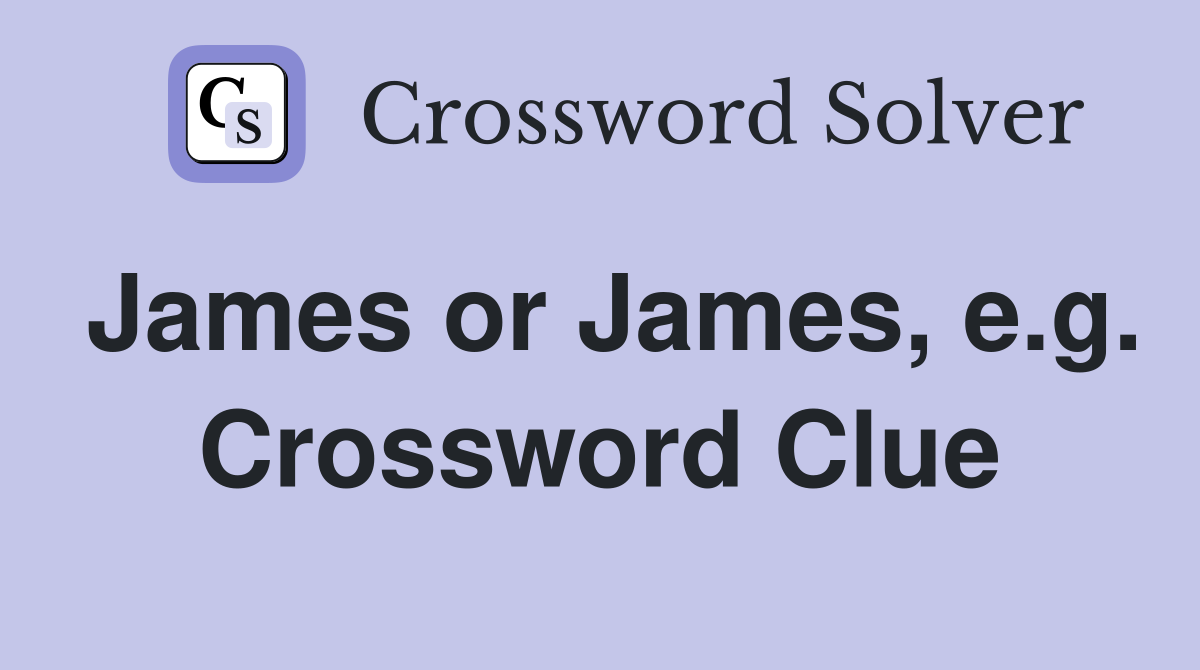 James or James, e.g. Crossword Clue