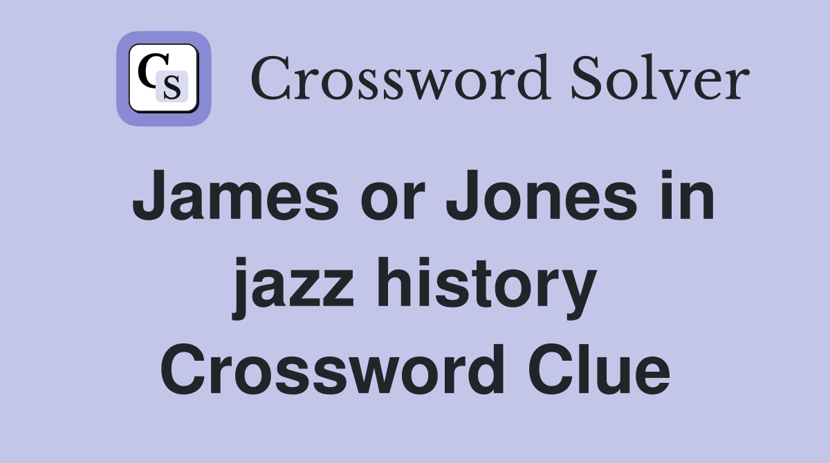 James or Jones in jazz history Crossword Clue