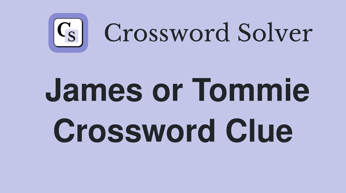 James or Tommie Crossword Clue