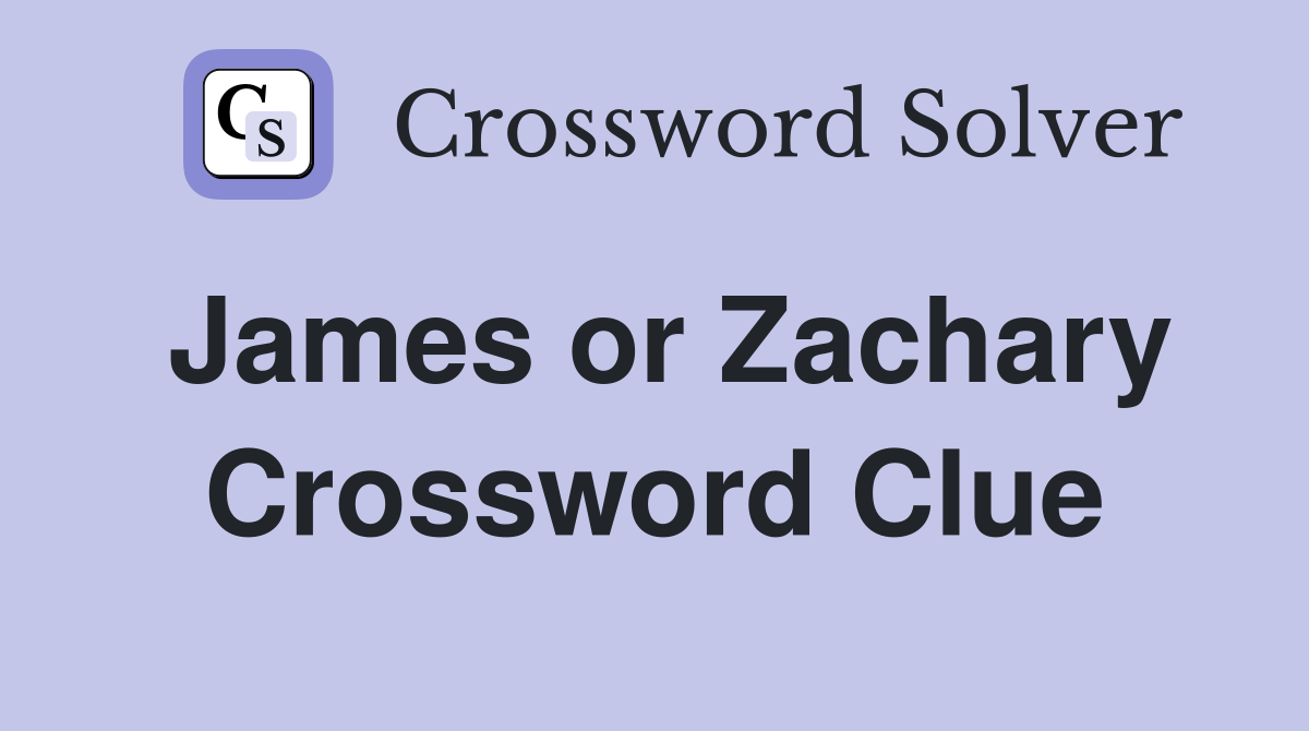 James or Zachary Crossword Clue