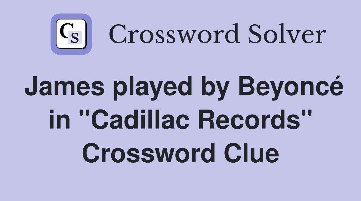 James played by Beyoncé in "Cadillac Records" Crossword Clue