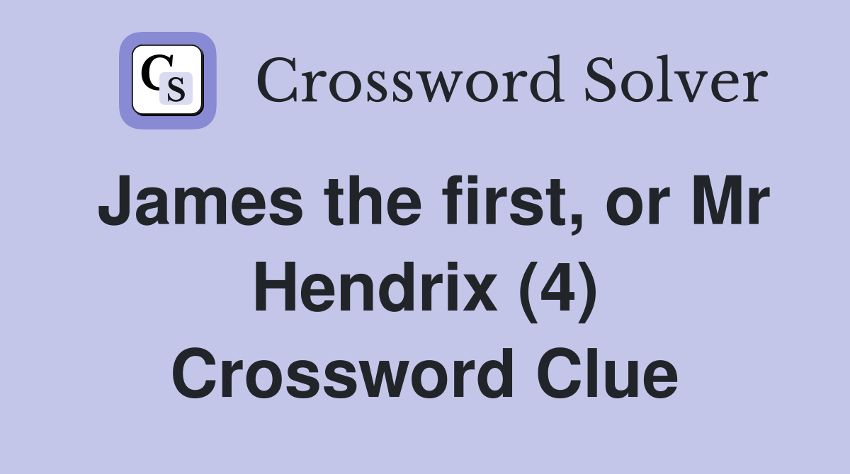 James the first, or Mr Hendrix (4) Crossword Clue