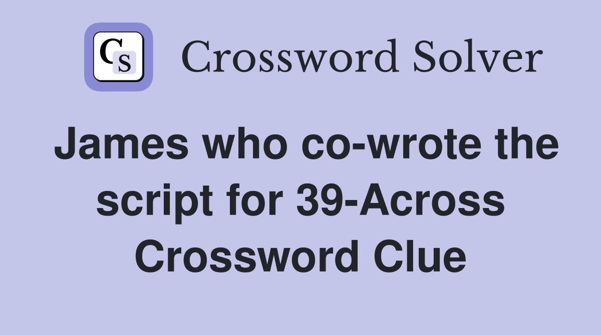 James who co-wrote the script for 39-Across Crossword Clue