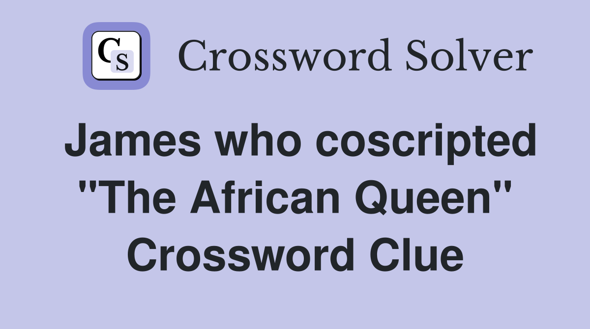 James who coscripted "The African Queen" Crossword Clue