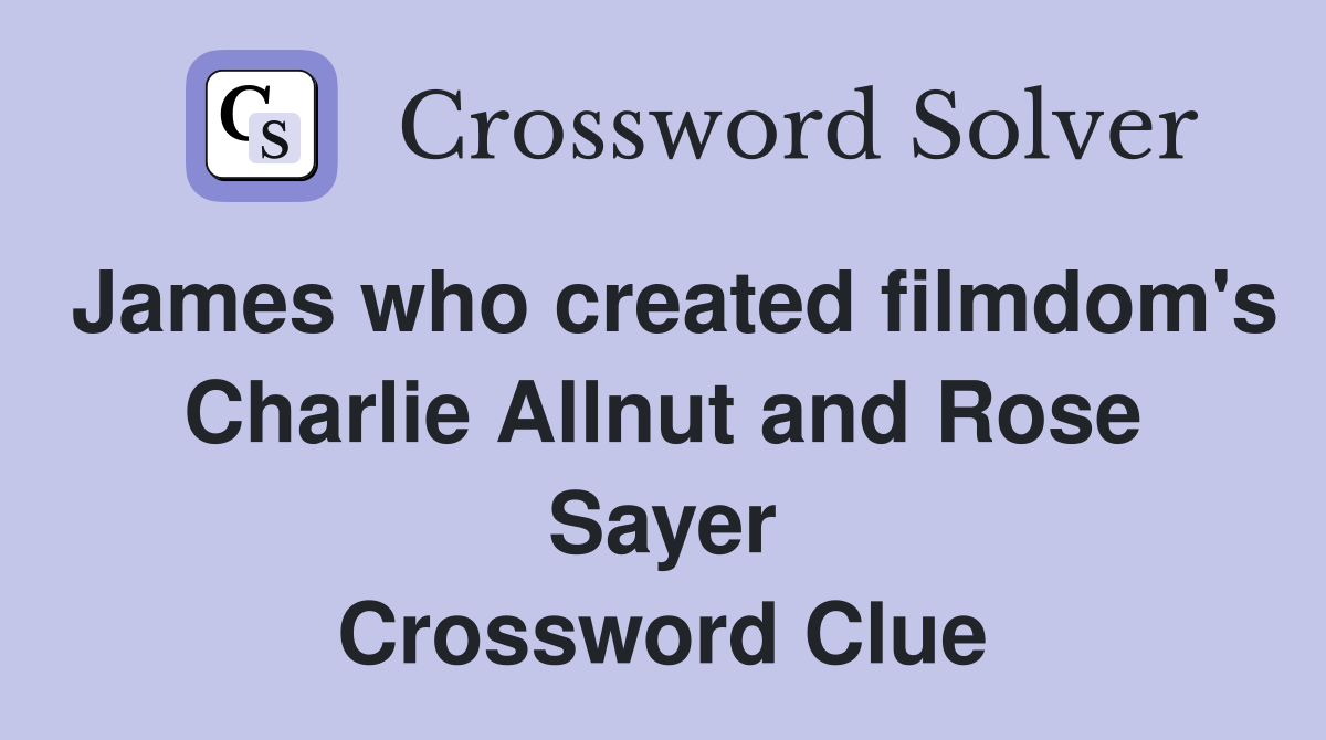 James who created filmdom's Charlie Allnut and Rose Sayer Crossword Clue