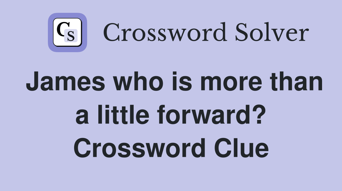 James who is more than a little forward? Crossword Clue